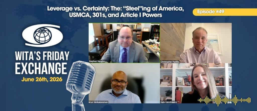 Ep. 49 – WITA’s Friday Exchange: Leverage vs. Certainty: The: “Steel”ing of America, USMCA, 301s, and Article I Powers