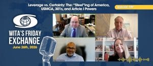 Ep. 49 – WITA’s Friday Exchange: Leverage vs. Certainty: The: “Steel”ing of America, USMCA, 301s, and Article I Powers image