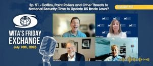 Ep. 51 – WITA’s Friday Exchange: Coffins, Paint Rollers and Other Threats to National Security – Time to Update US Trade Laws? image