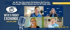 Ep. 50 – WITA’s Friday Exchange: You Can Check Out Anytime, But Can You Ever Leave? USMCA Review and U.S.-EU Trade Talks image